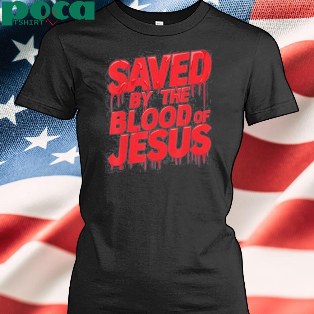 Faith Will Save Saved By The Blood Of Jesus Shirt