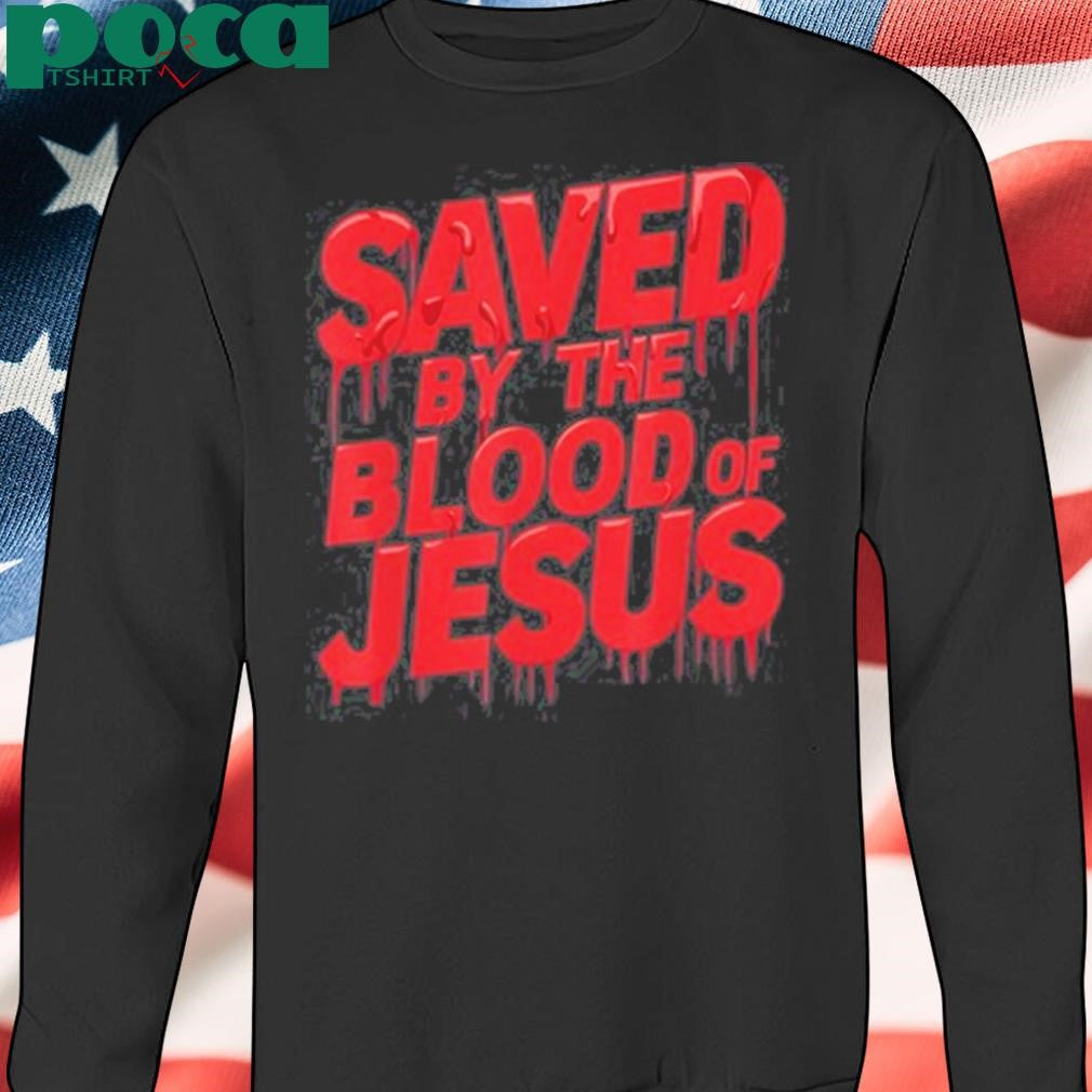 Faith Will Save Saved By The Blood Of Jesus Shirt