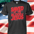 Faith Will Save Saved By The Blood Of Jesus Shirt