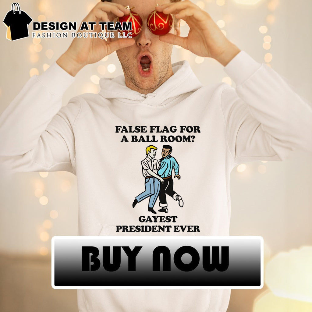 False flag for a ballroom gayest president ever shirt