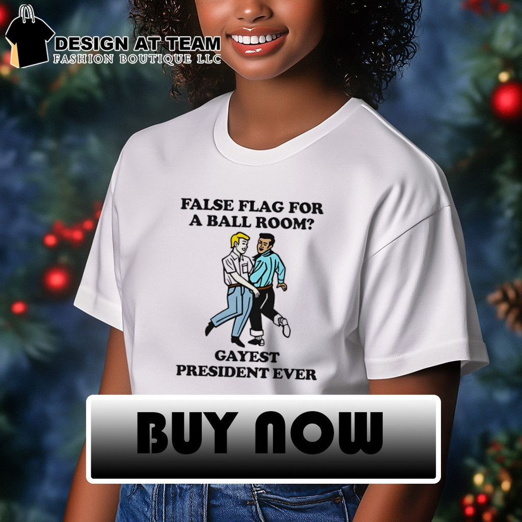 False flag for a ballroom gayest president ever shirt