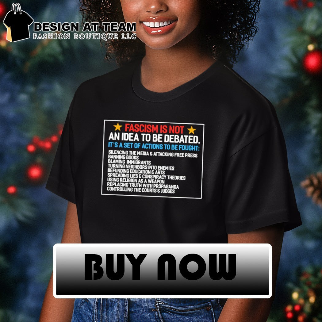 Fascism is not an idea to be debated it’s a set of actions to be fought shirt