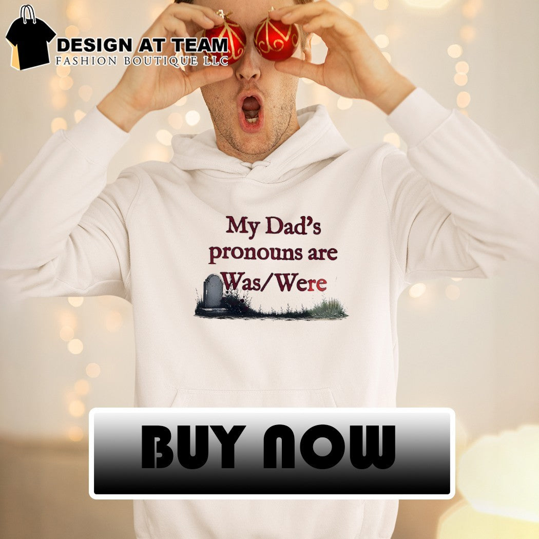 Father memorial death joke My Dad’s pronouns are was were Father’s Day shirt