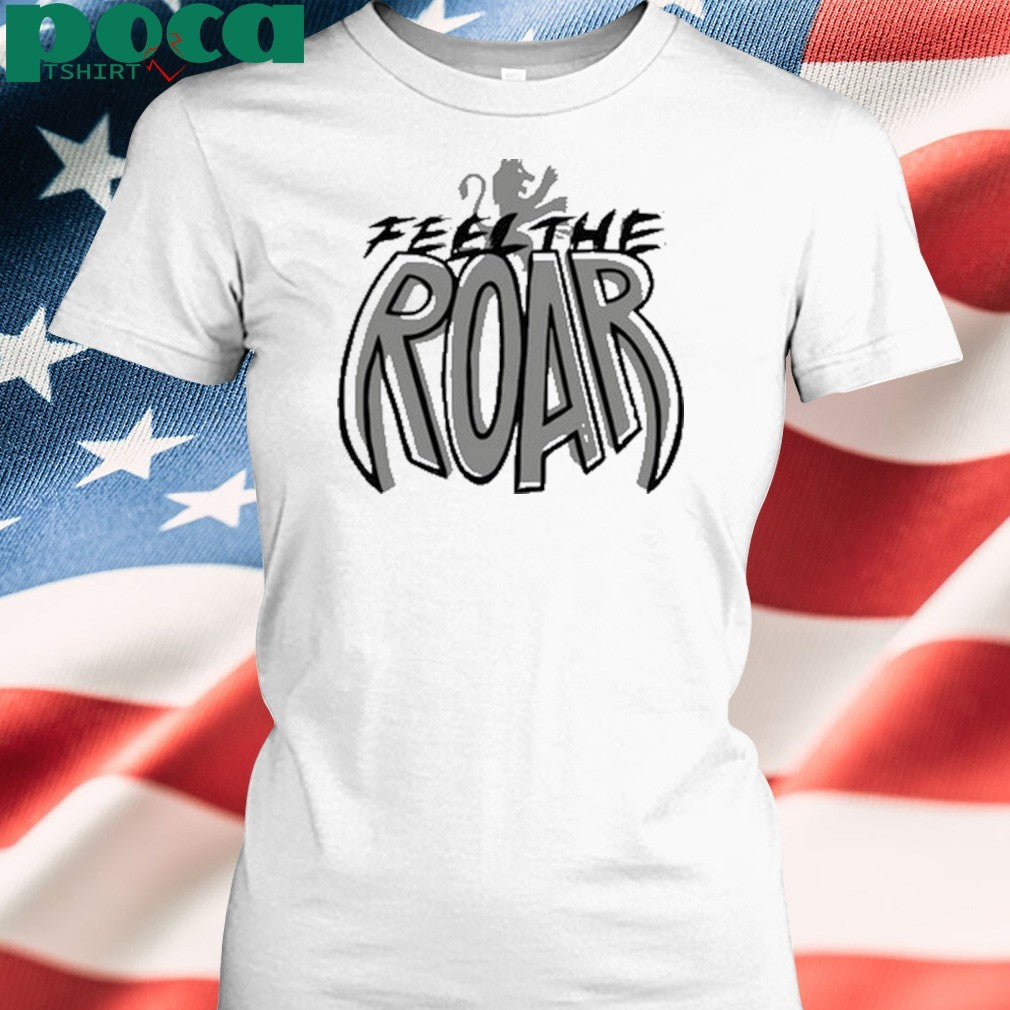 Feel the roar shirt