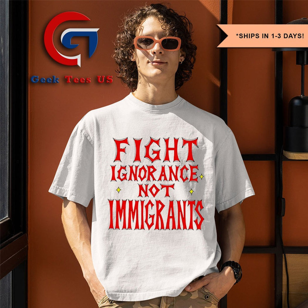 Fight ignorance not immigrants T-shirt