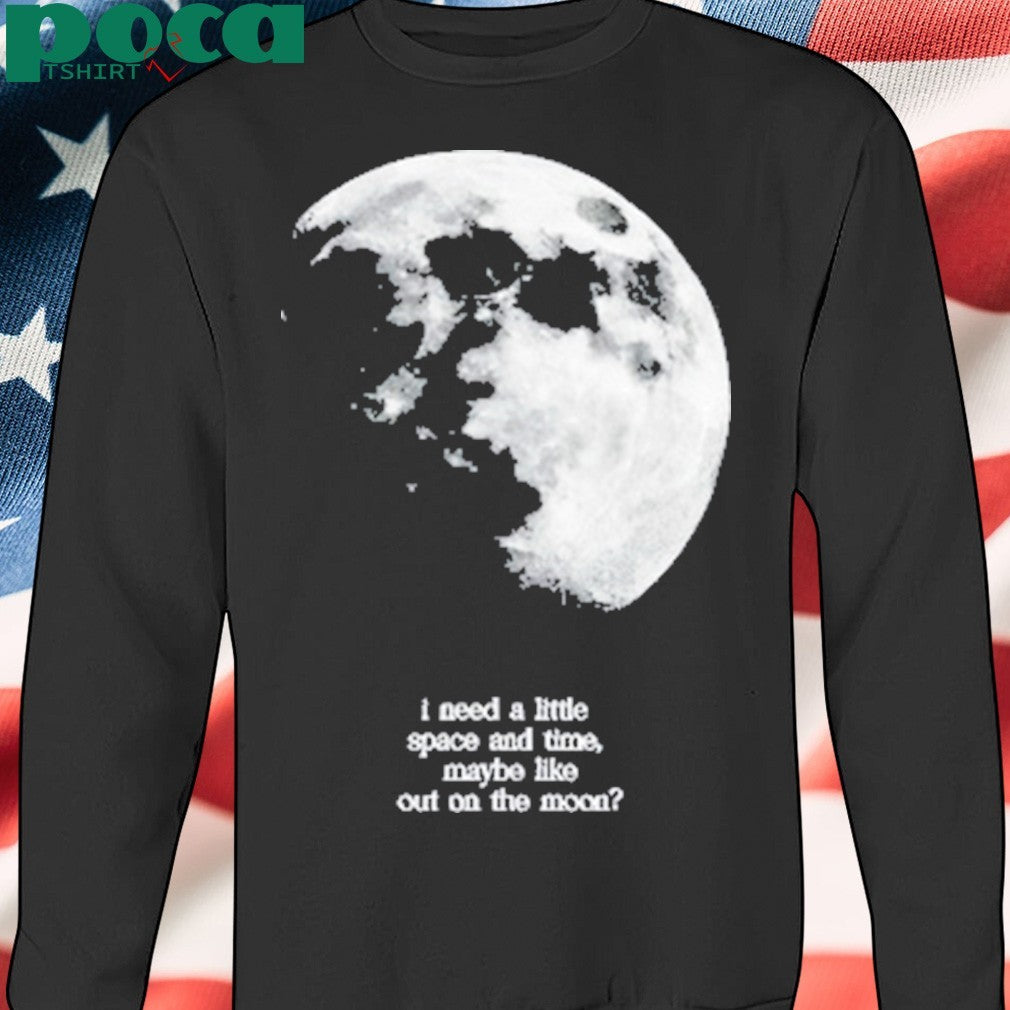 Findingfletcher I Need A Lite Space And Time Maybe Like Out On The Moon Shirt