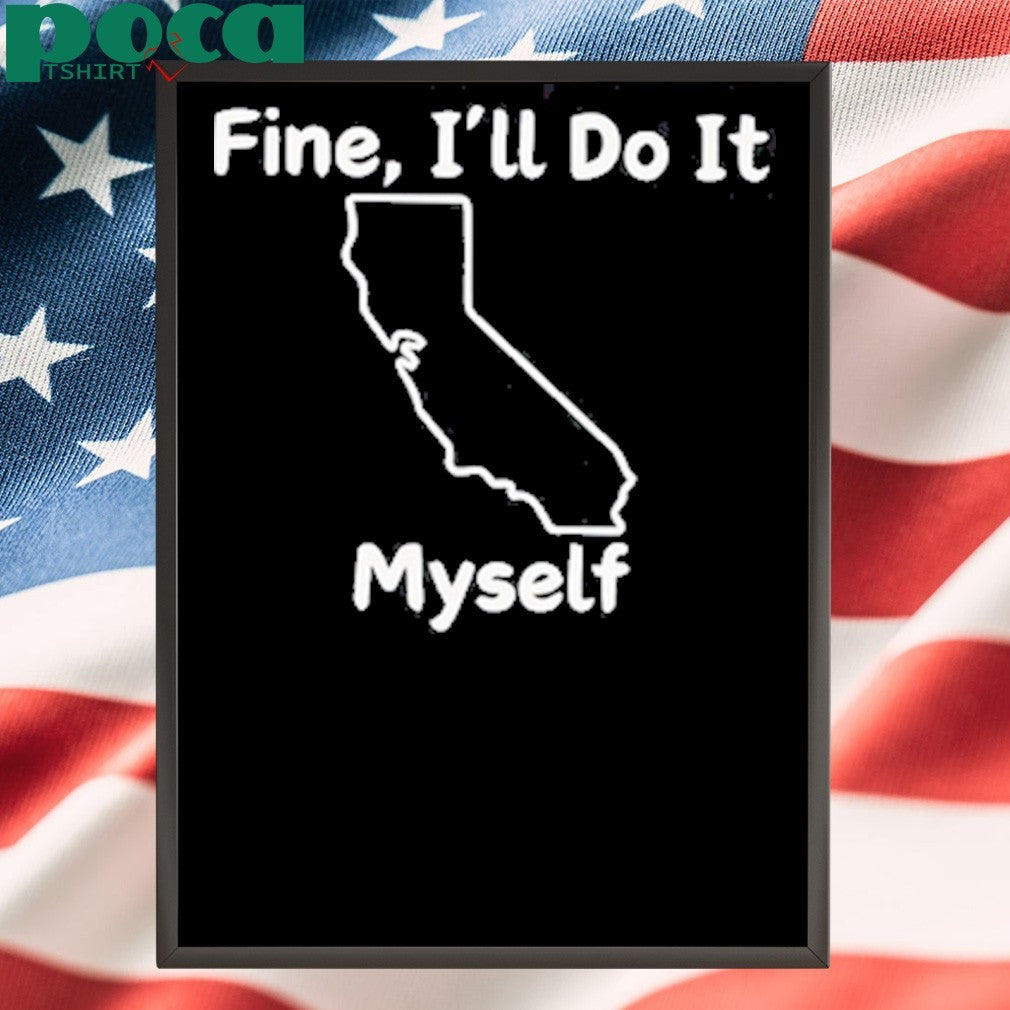 Fine I’ll do it myself shirt