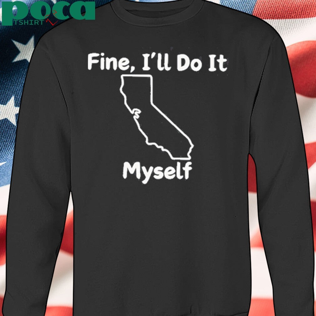 Fine I’ll do it myself shirt