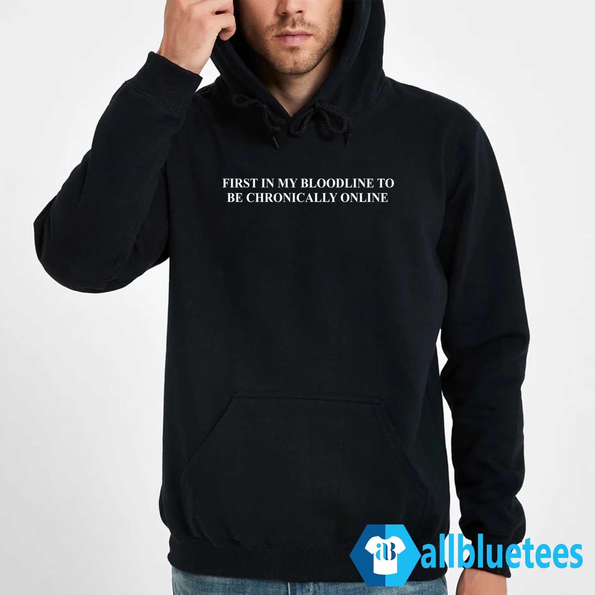 First In My Bloodline To Be Chronically Online Shirt