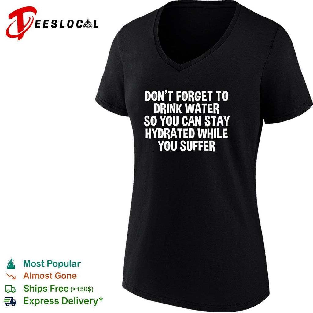 Fitness dont forget to drink water so you can stay hydrated while you suffer typography shirt