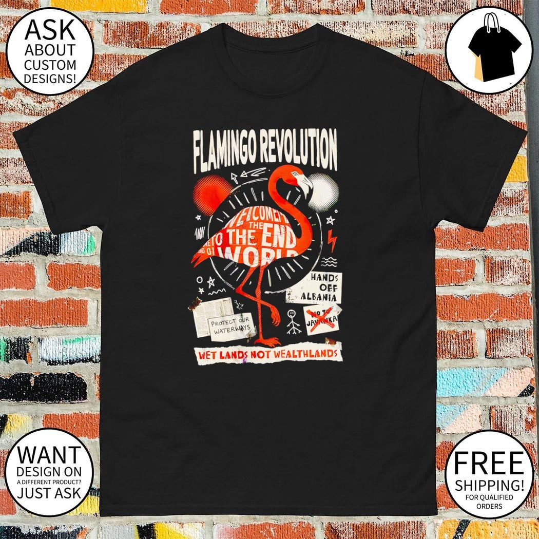 Flamingo revolution Welcome to the end world Hands off Albania Protect our shirt