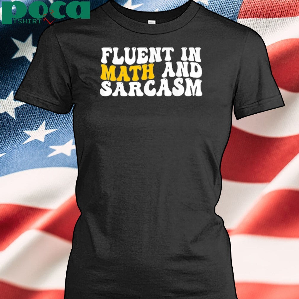 Fluent in Math and Sarcasm shirt