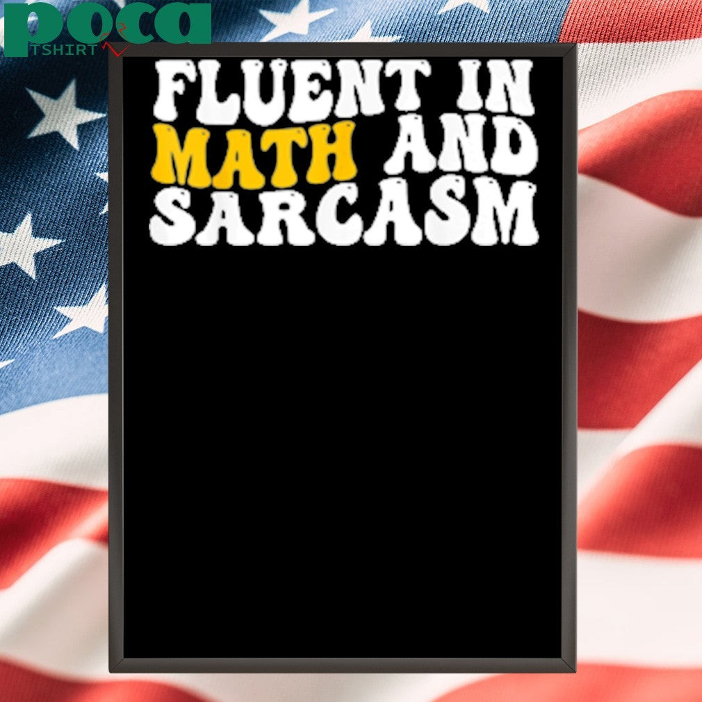 Fluent in Math and Sarcasm shirt