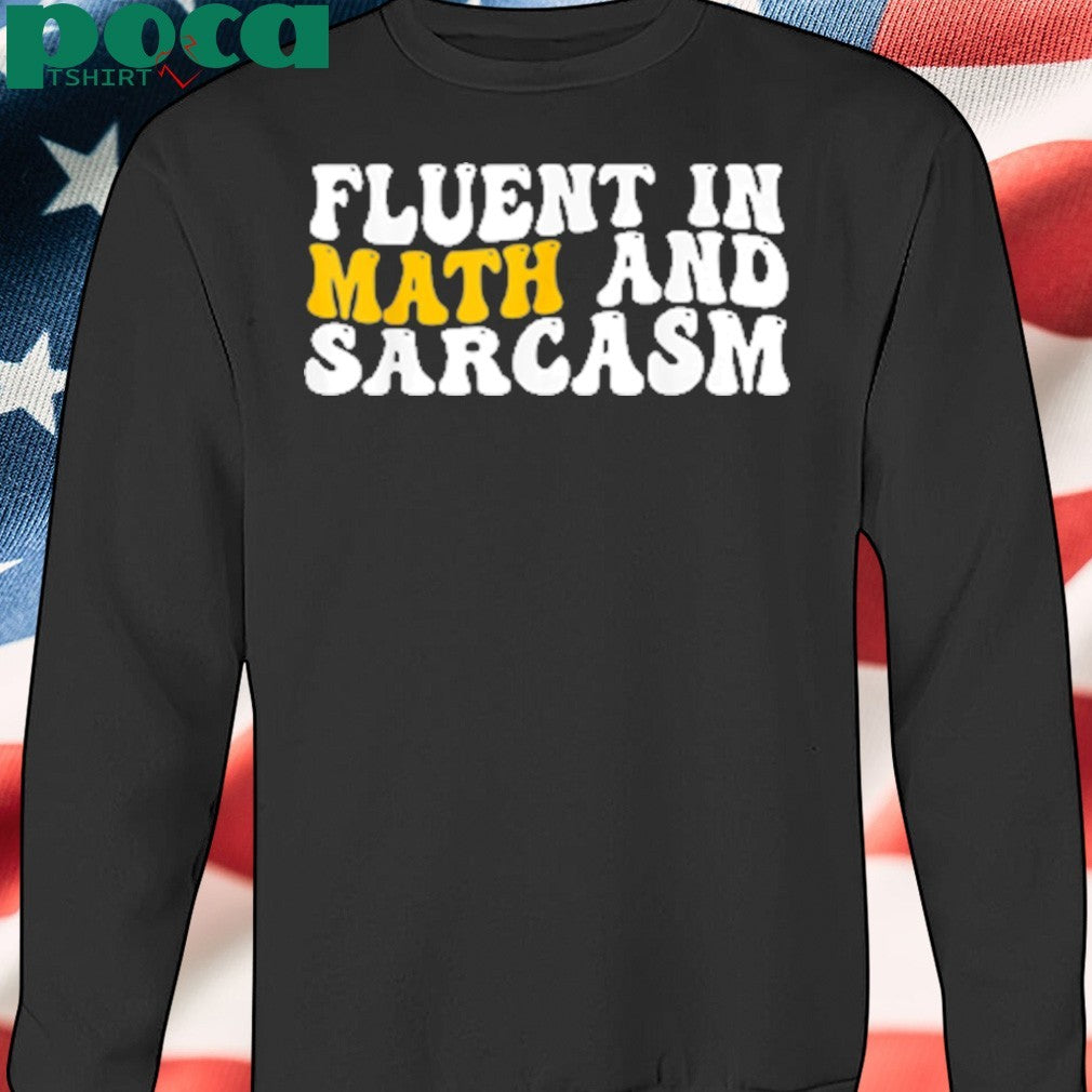 Fluent in Math and Sarcasm shirt