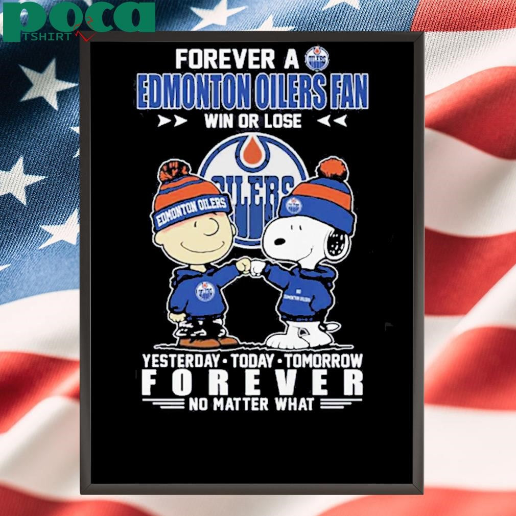 Forever A Edmonton Oilers Fan Win Or Lose Yesterday Today Tomorrow Forever No Matter What Shirt