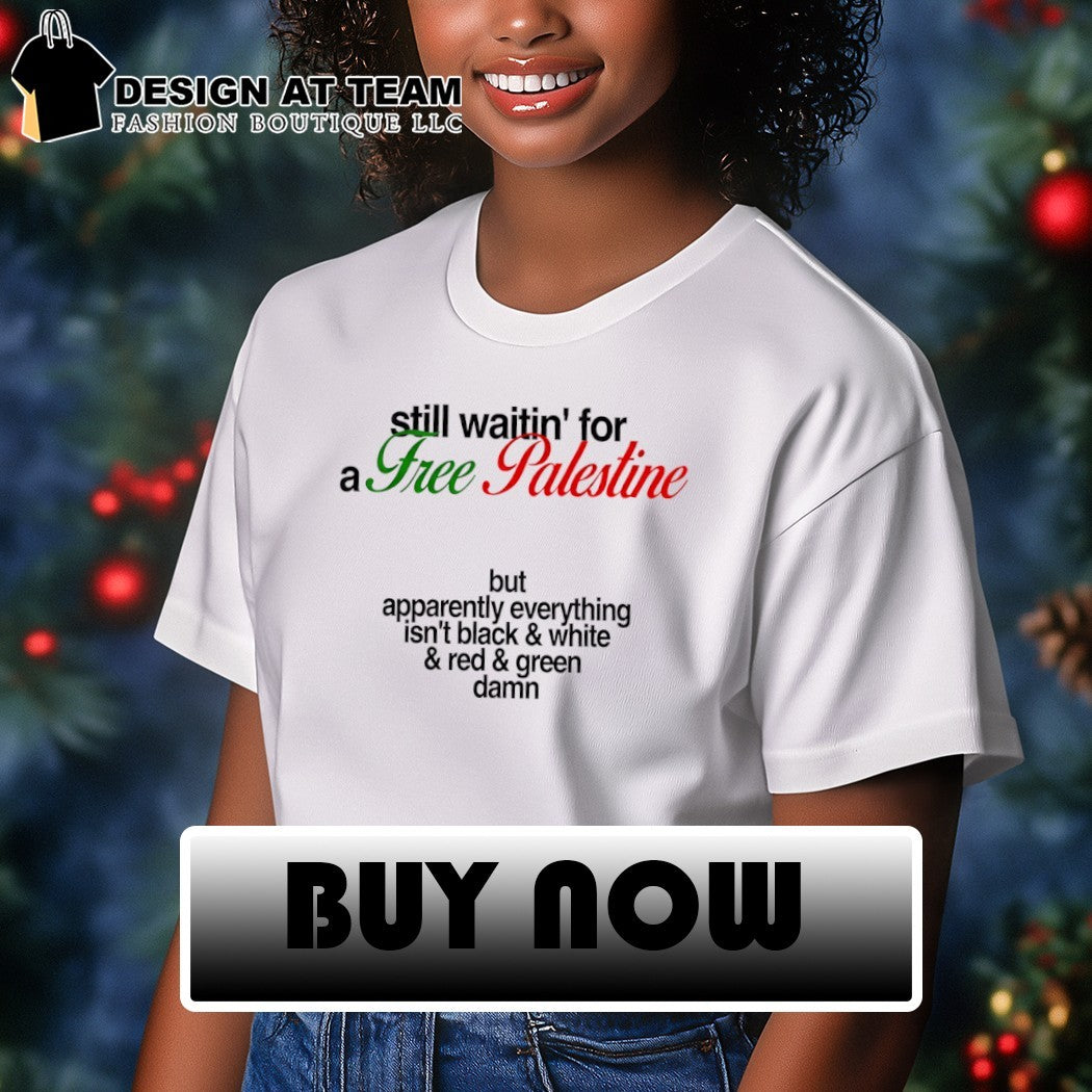 Free Palestine still waitin’ for a Free Palestine but apparently everything shirt