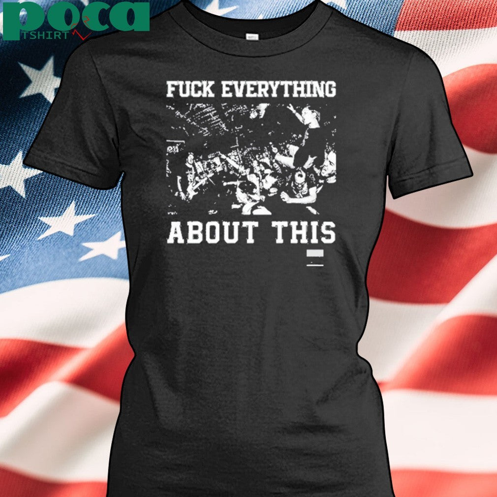 Free Throw Hardcore Fuck Everything About This shirt