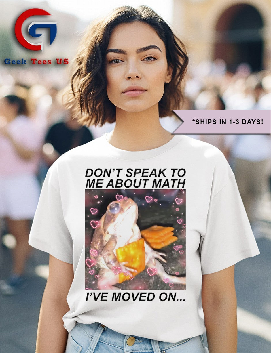 Frog don’t speak to me about math I’ve moved on shirt