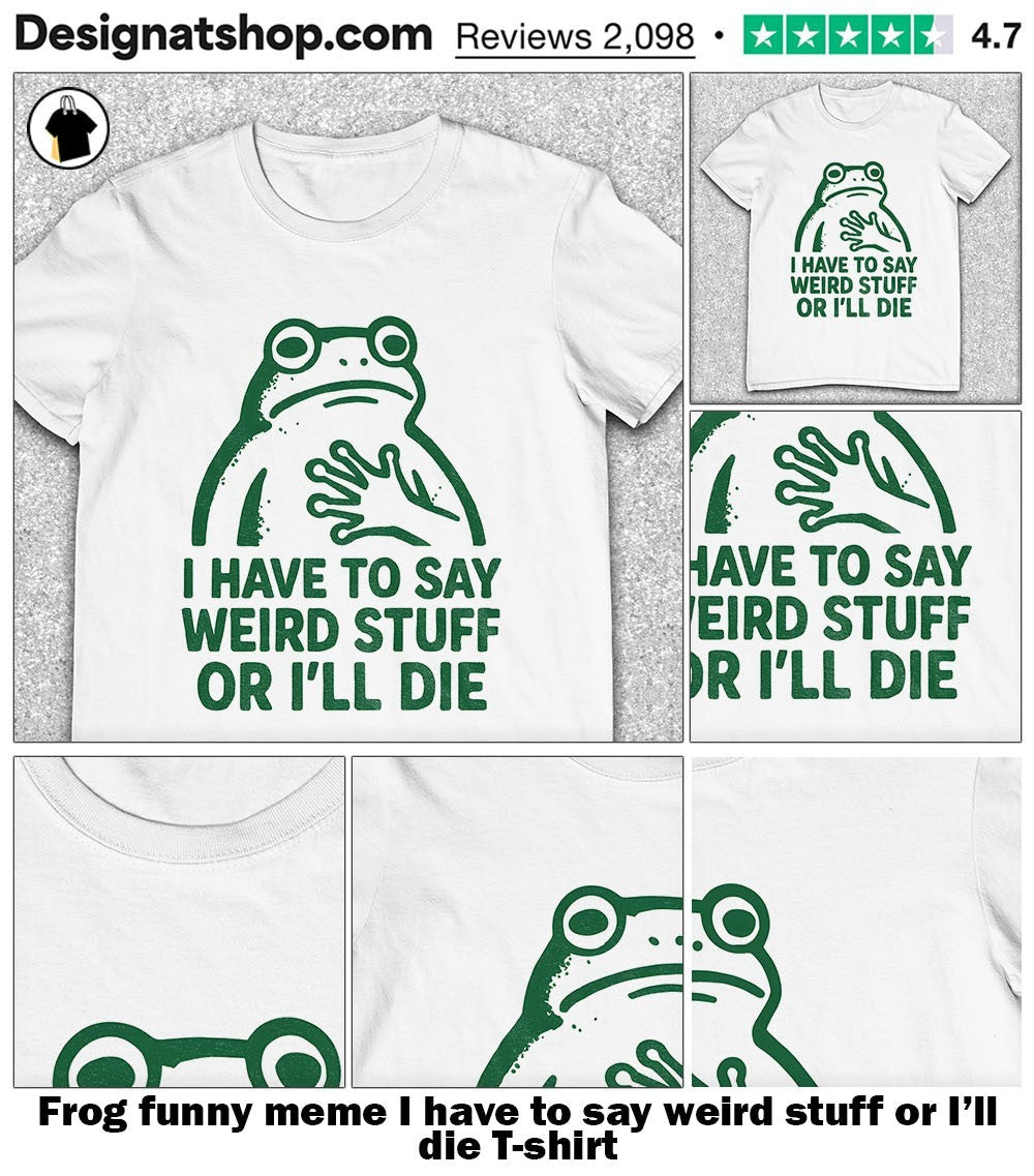 Frog funny meme I have to say weird stuff or I’ll die shirt