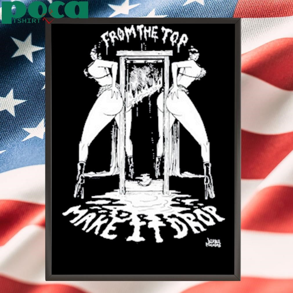 From The Top Make It Drop Shirt