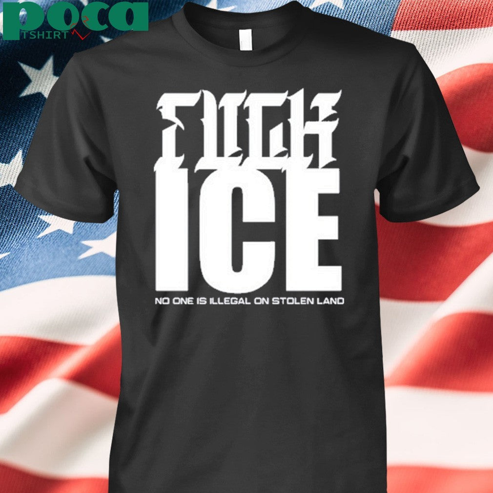 Fuck Ice No One Is Illegal On Stolen Land T-Shirt