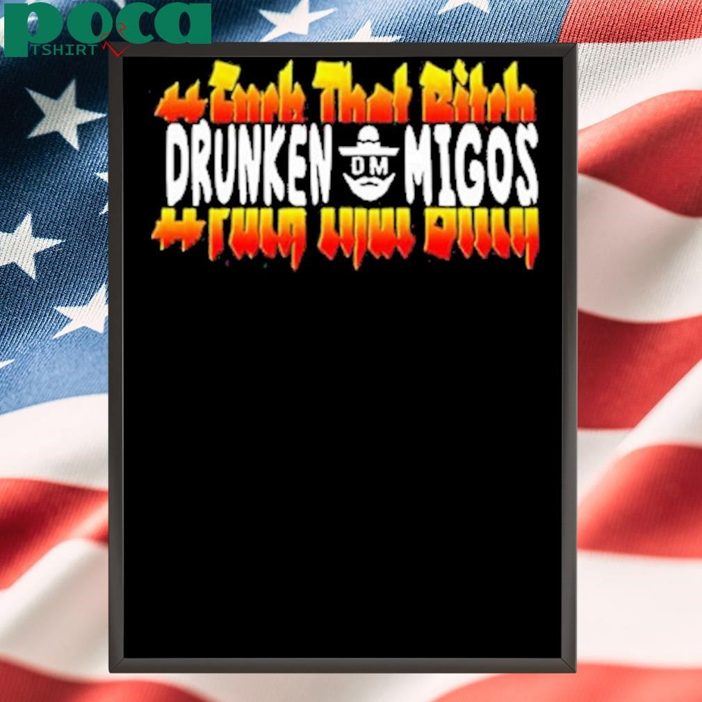 Fuck That Bitch Drunken Migos Shirt