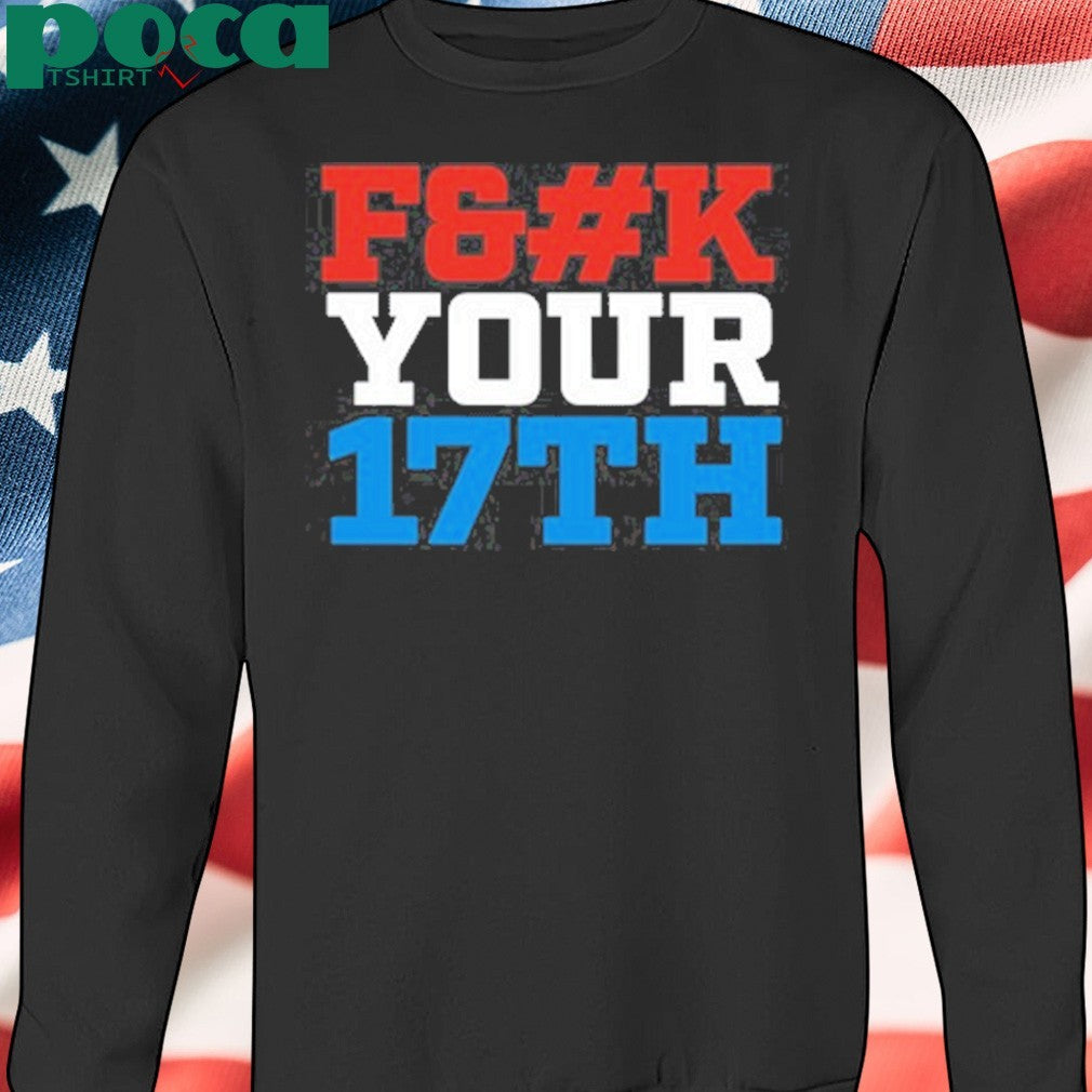 Fuck Your 17Th Us Out shirt