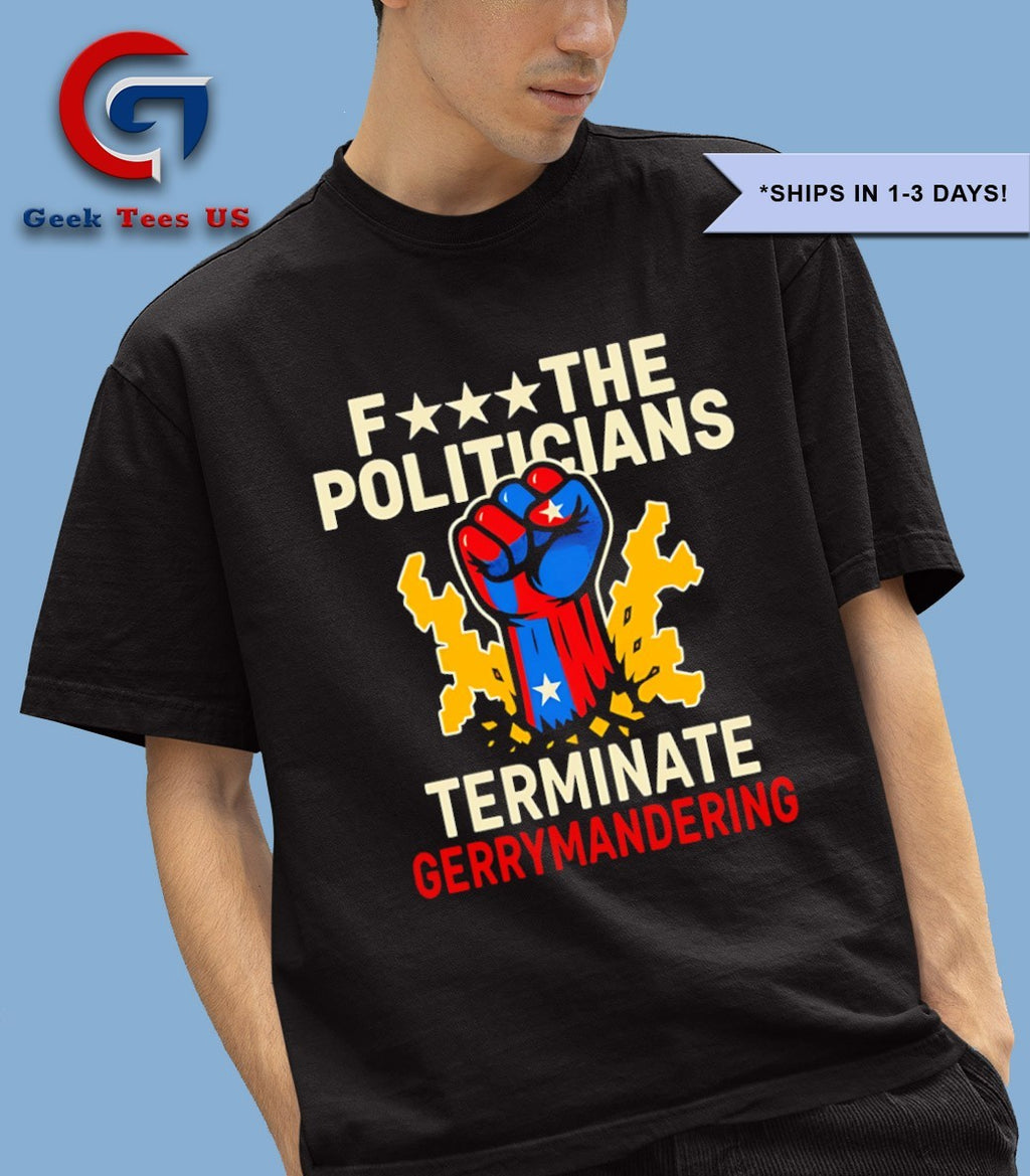 Fuck the politicians terminate gerry mandering shirt