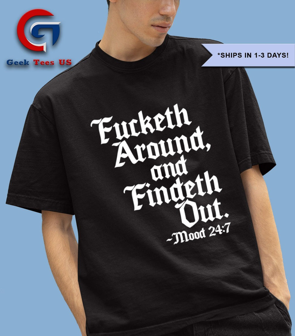 Fucketh around and findeth out mood shirt