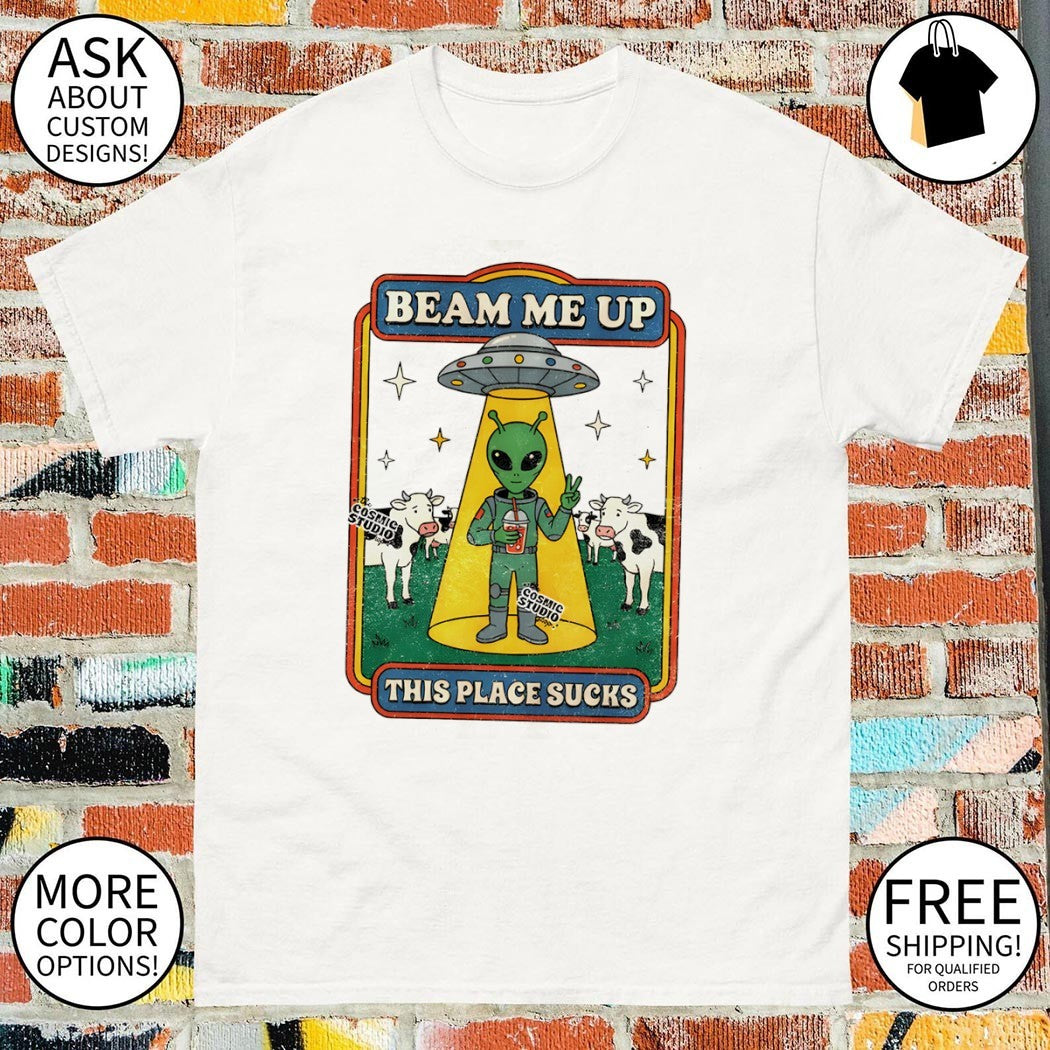 Funny Alien beam me up this place sucks cartoon shirt