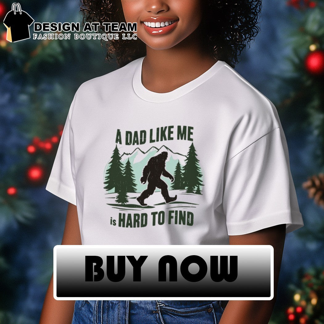 Funny Bigfoot A Dad Like Me Is Hard To Find Father’s Day shirt