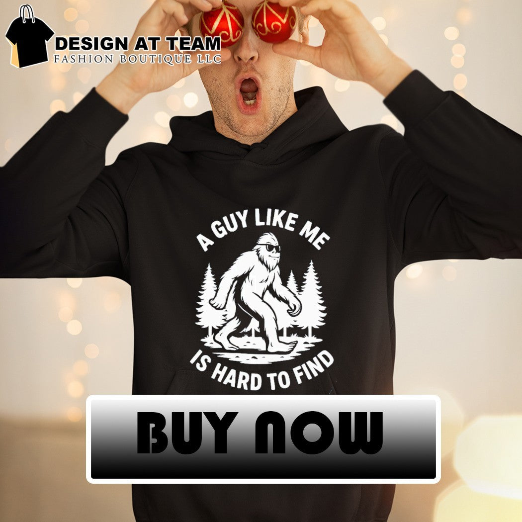 Funny Bigfoot a guy like me is hard to find shirt