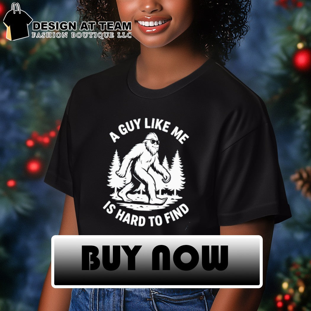 Funny Bigfoot a guy like me is hard to find shirt