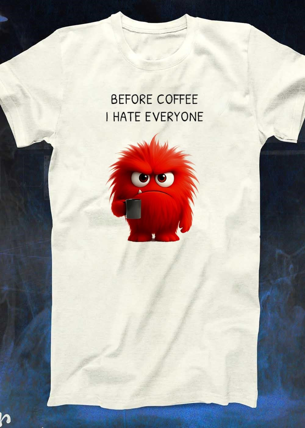 Funny Coffee Monster Before I Hate Everyone T-Shirt
