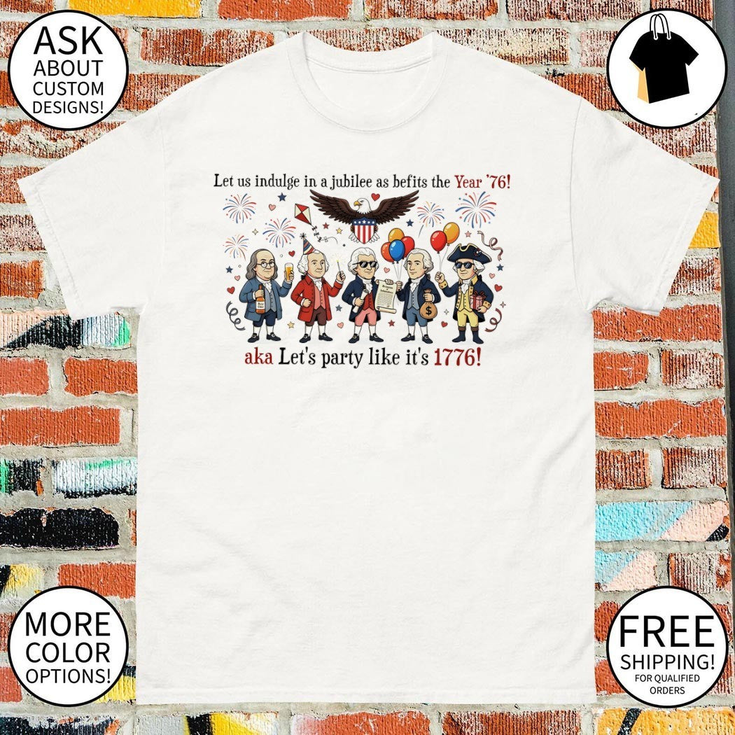 Funny Founding Fathers 250th Anniversary Year let us indulge in a jubilee as befits 4th of July Patriotic shirt
