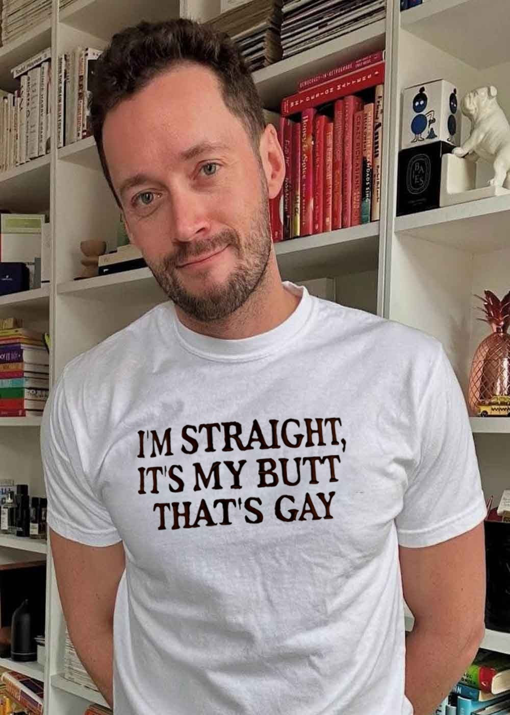 Funny Humorous Humor Im Straight Its My Butt That Is Gay T-Shirt