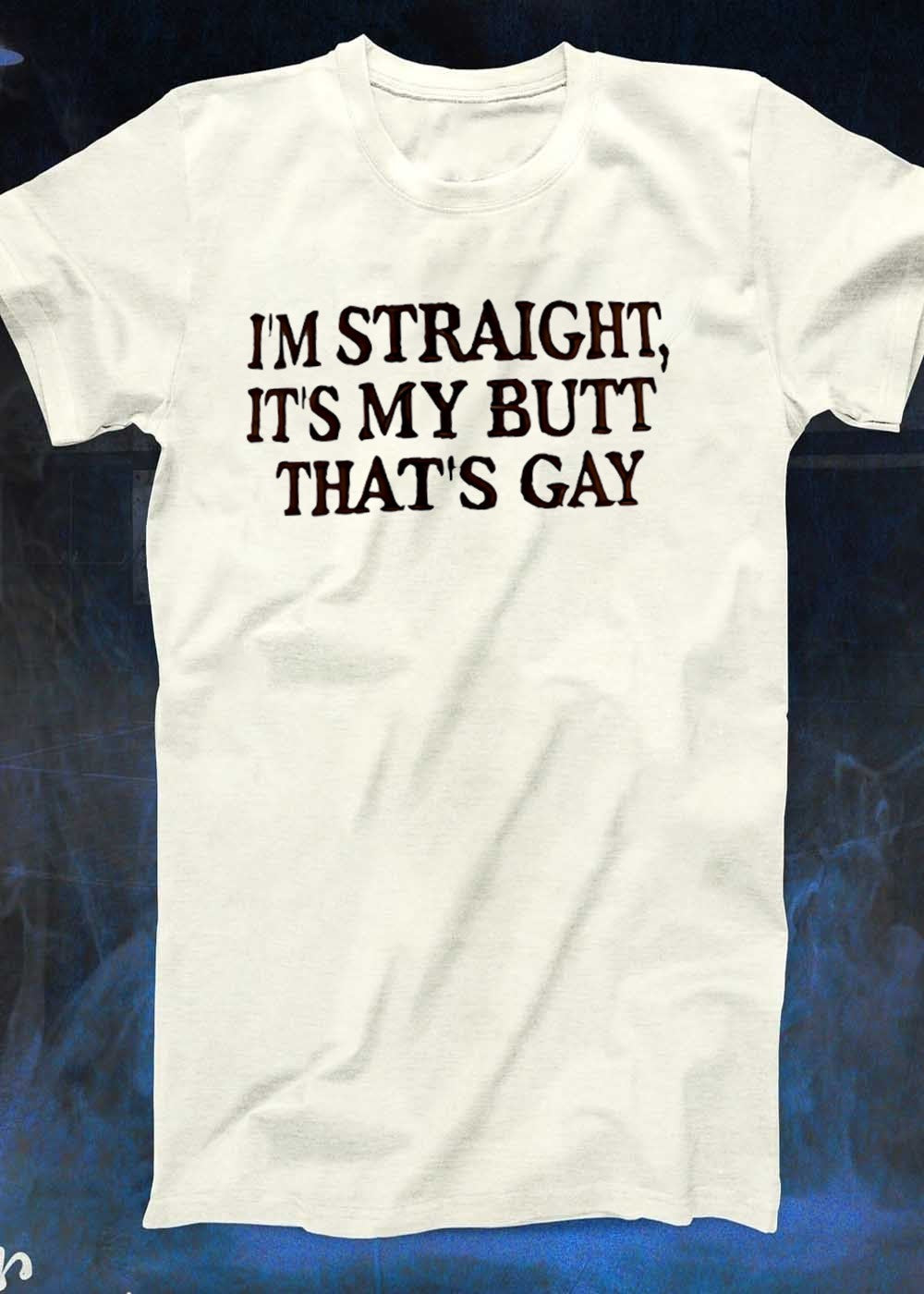 Funny Humorous Humor Im Straight Its My Butt That Is Gay T-Shirt