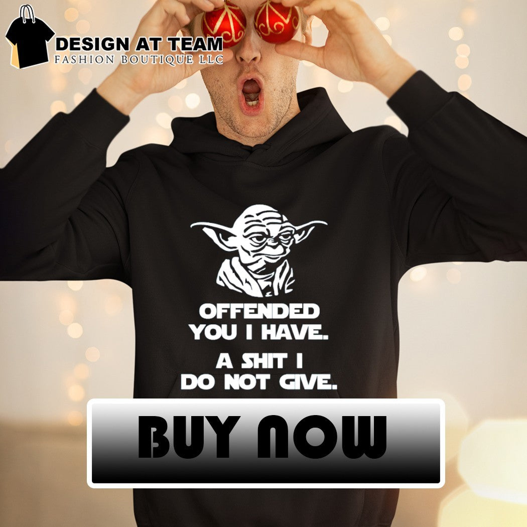 Funny Rude Sarcastic Joke Yoda offended you I have a shit I do not give shirt