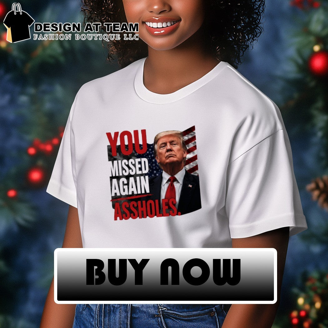 Funny Trump You Missed Again Assholes American flag shirt