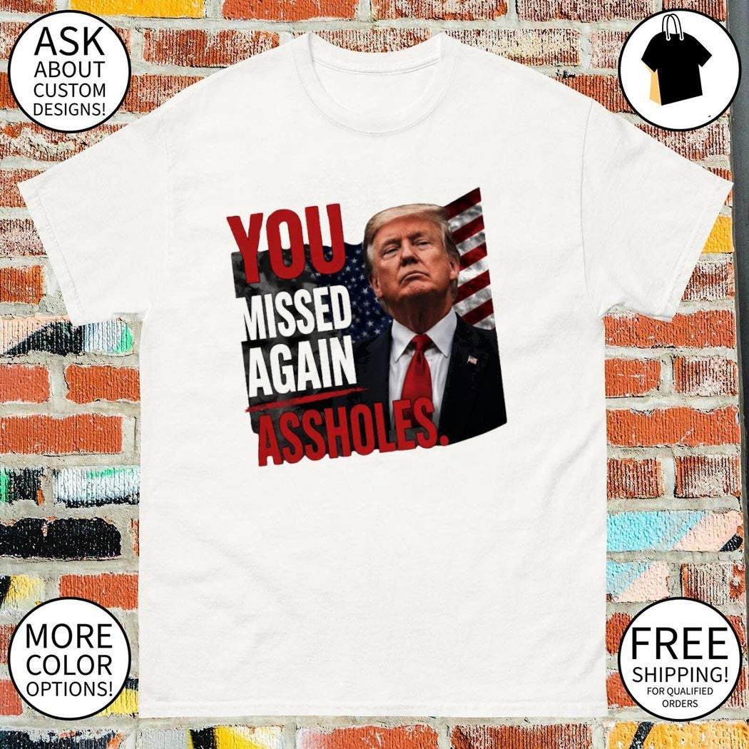 Funny Trump You Missed Again Assholes American flag shirt