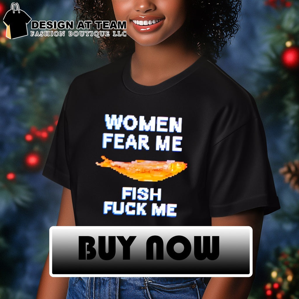 Funny Women fear me fish fuck me meme t-shirt