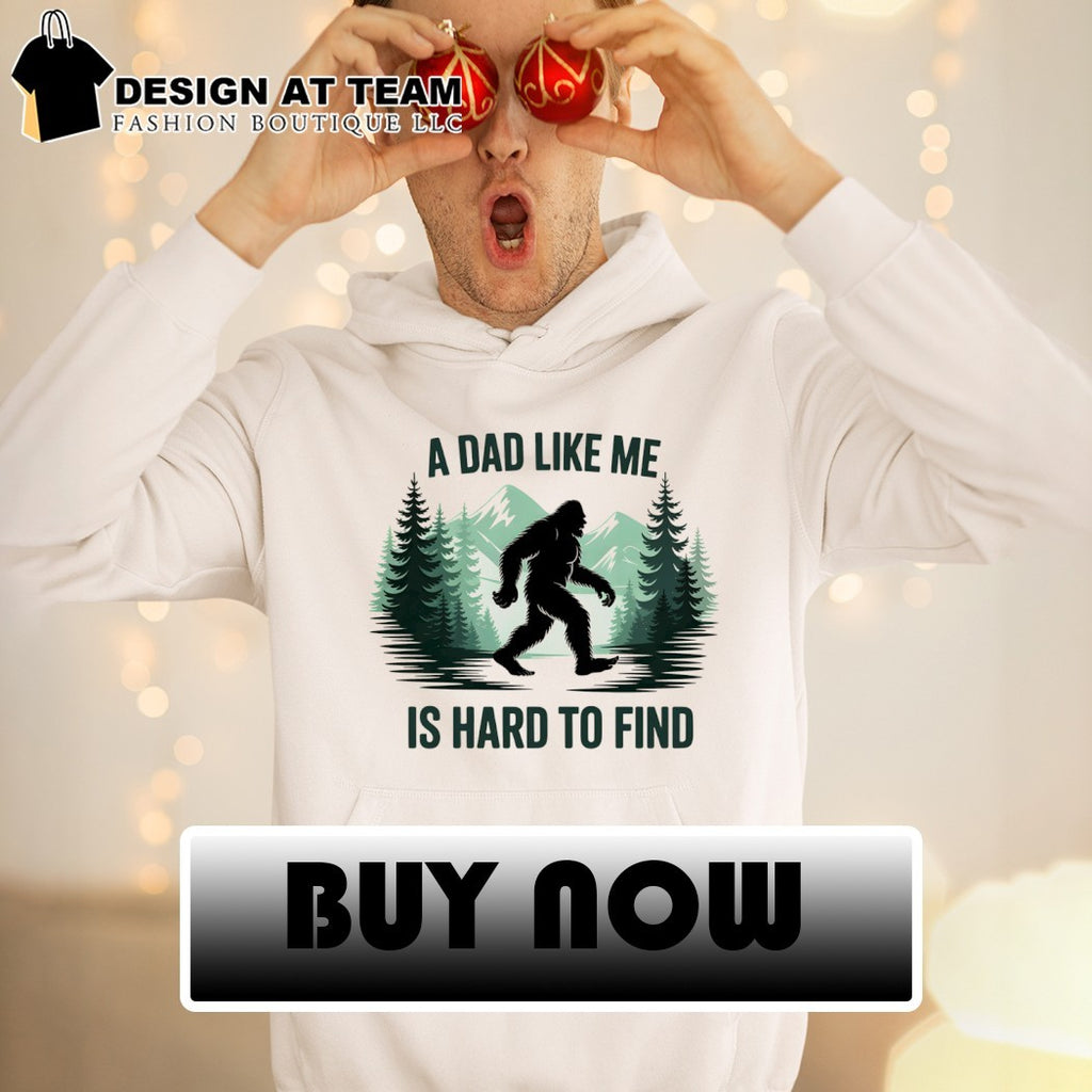 Funny bigfoot dad a dad like me is hard to find shirt