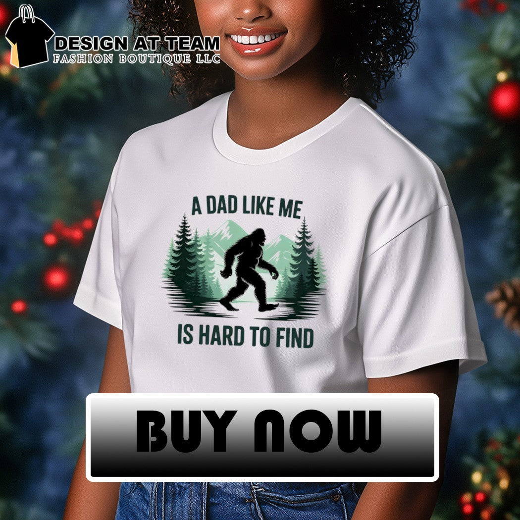 Funny bigfoot dad a dad like me is hard to find shirt