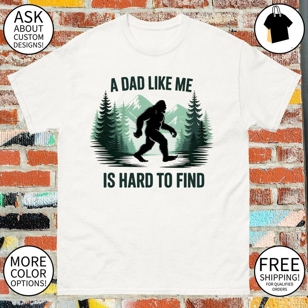 Funny bigfoot dad a dad like me is hard to find shirt
