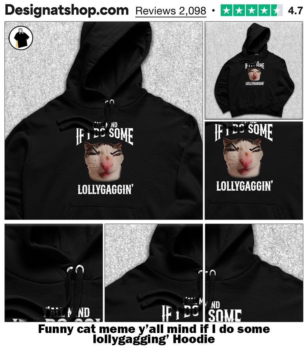 Funny cat meme y’all mind if I do some lollygagging’ shirt