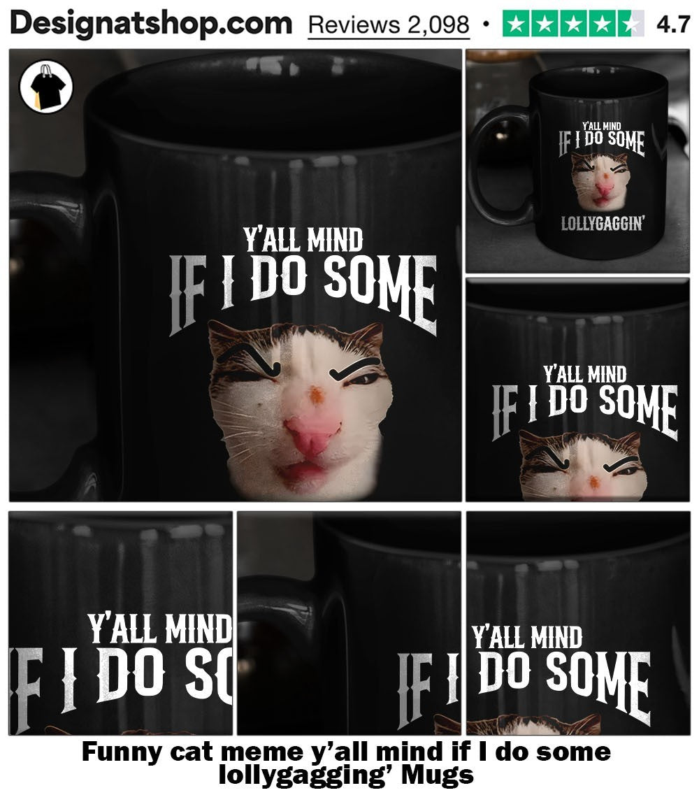 Funny cat meme y’all mind if I do some lollygagging’ shirt