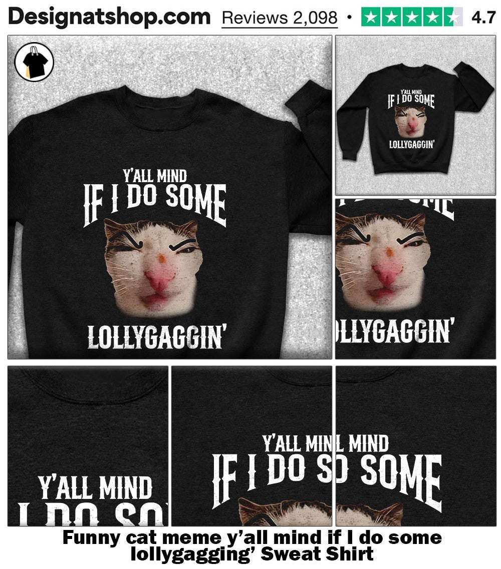 Funny cat meme y’all mind if I do some lollygagging’ shirt