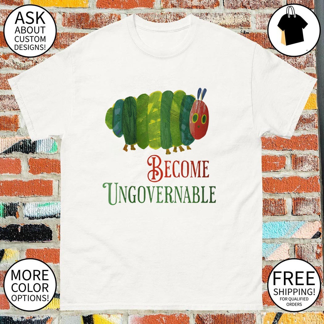 Funny caterpillar become ungovernable meme shirt