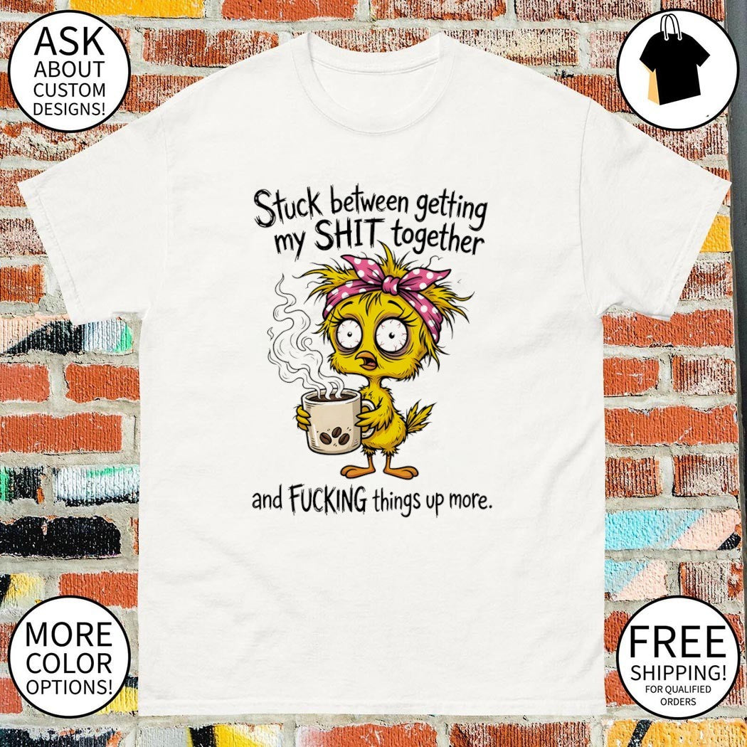 Funny duck stuck between getting my shit together and fucking things up more shirt