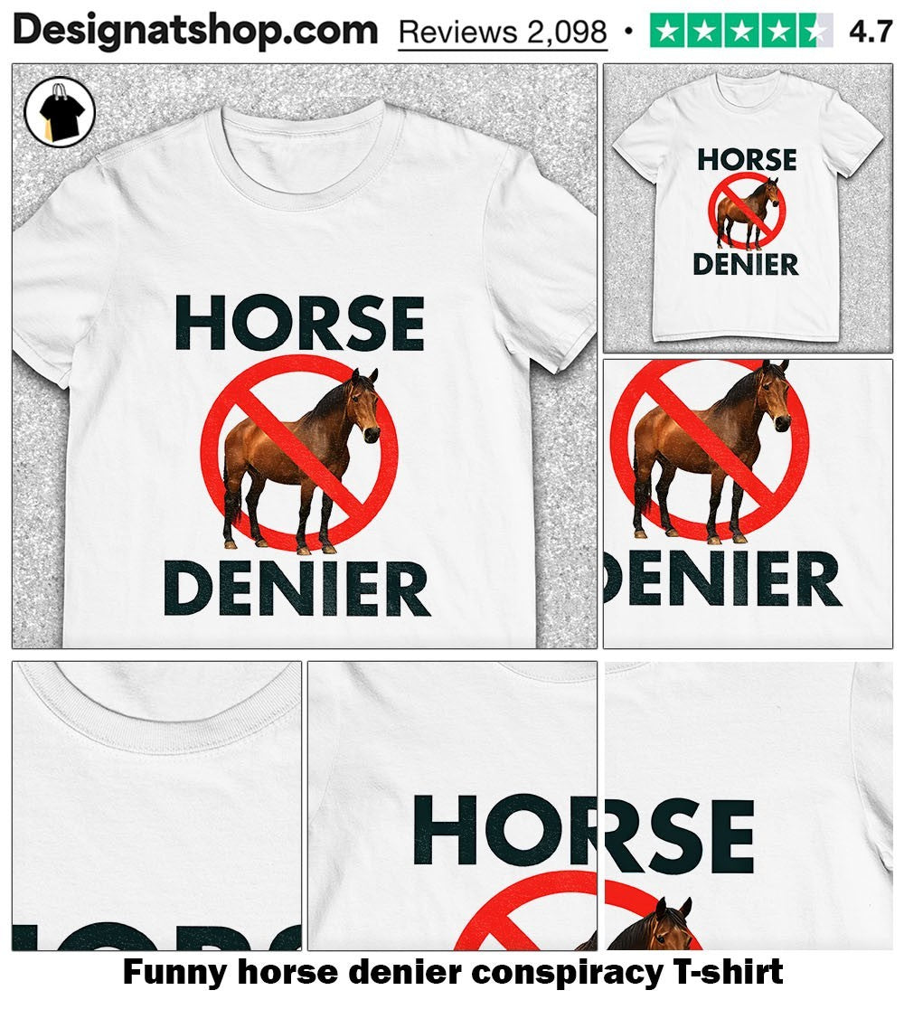 Funny horse denier conspiracy shirt
